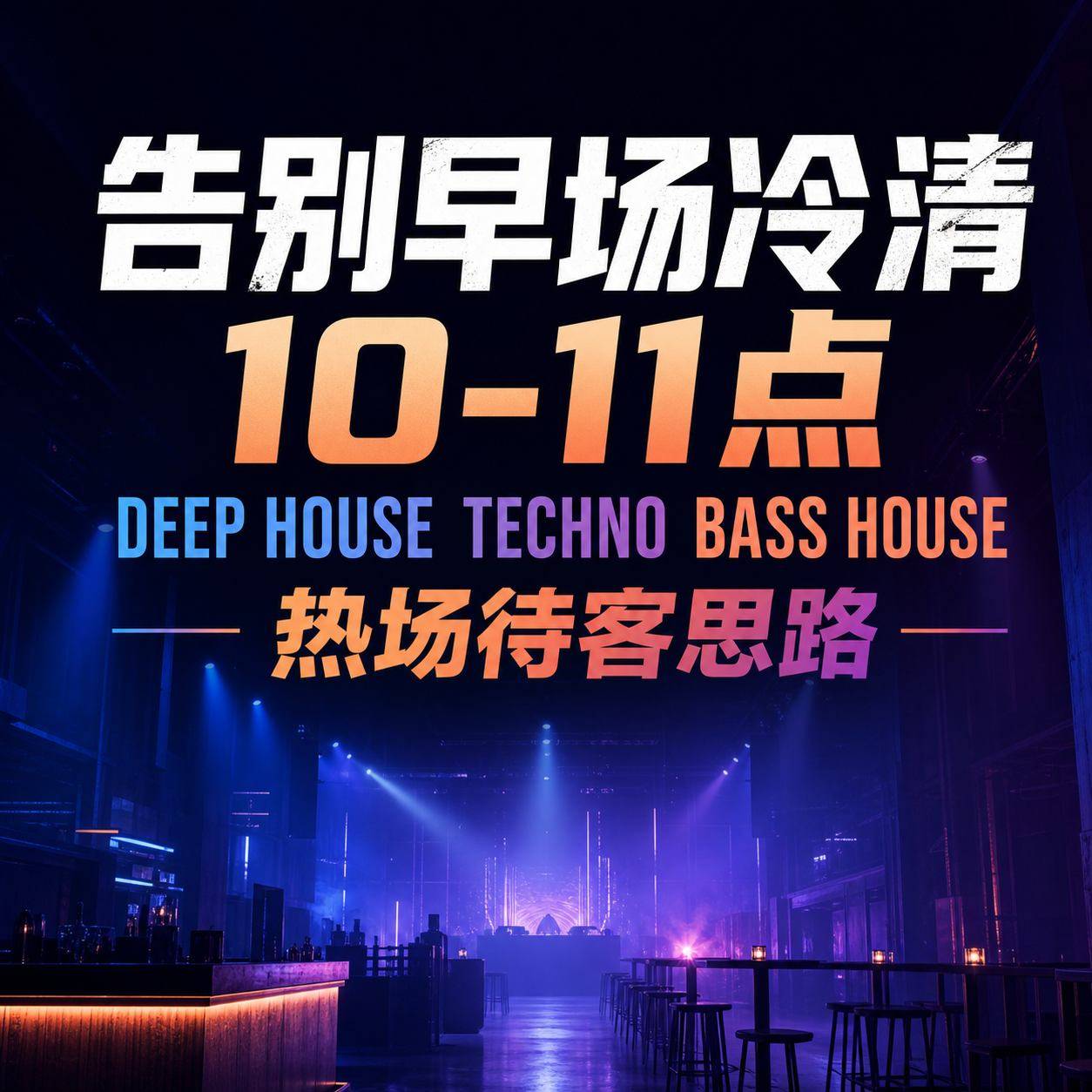 告别早场冷清 10-11点 DEEP HOUSE TECHNO BASS HOUSE热场待客思路