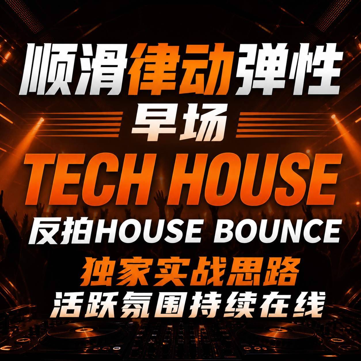 顺滑律动弹性早场 TECH HOUSE 反拍HOUSE BOUNCE 独家实战思路 活跃氛围持续在线
