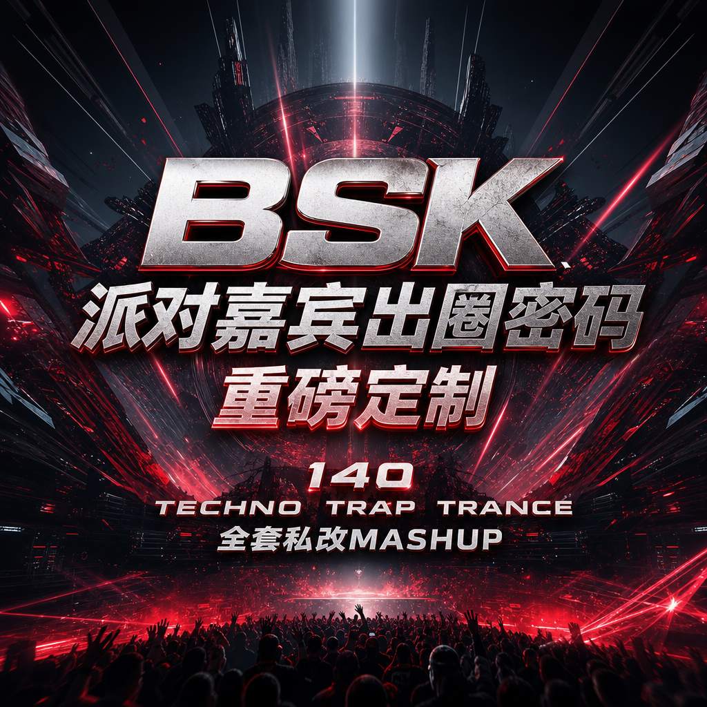 BSK派对嘉宾出圈密码 重磅定制 140 TECHNO TRAP TRANCE 全套私改MASHUP 超强气氛绝杀 (含点位图)